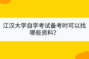 江漢大學自學考試備考時可以找哪些資料？