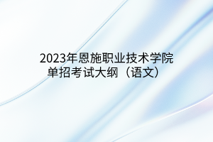 2023年恩施職業(yè)技術(shù)學(xué)院?jiǎn)握锌荚嚧缶V（語文）