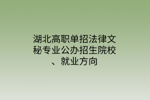 湖北高職單招法律文秘專業(yè)公辦招生院校、就業(yè)方向