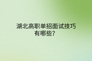 湖北高職單招面試技巧有哪些？
