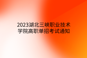 2023湖北三峽職業(yè)技術(shù)學(xué)院高職單招考試通知