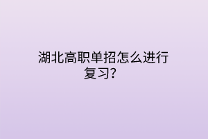 湖北高職單招怎么進(jìn)行復(fù)習(xí)？