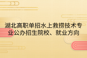 湖北高職單招水上救撈技術(shù)專業(yè)公辦招生院校、就業(yè)方向