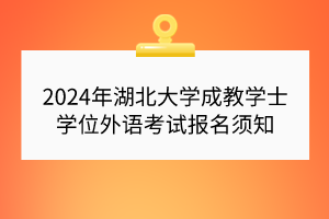 2024年湖北大學成教學士學位外語考試報名須知