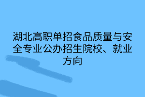 湖北高職單招食品質(zhì)量與安全專業(yè)公辦招生院校、就業(yè)方向