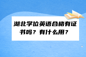 湖北學位英語合格有證書嗎？有什么用？