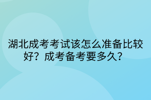 湖北成考考試該怎么準(zhǔn)備比較好？成考備考要多久？