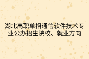 湖北高職單招通信軟件技術(shù)專業(yè)公辦招生院校、就業(yè)方向