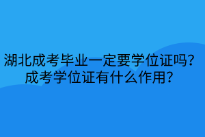 湖北成考畢業(yè)一定要學位證嗎？成考學位證有什么作用？