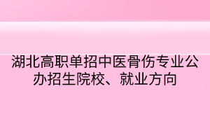 湖北高職單招中醫(yī)骨傷專(zhuān)業(yè)公辦招生院校、就業(yè)方向
