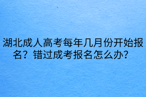 湖北成人高考每年幾月份開始報(bào)名？錯(cuò)過(guò)成考報(bào)名怎么辦？