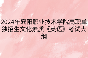 2024年襄陽職業(yè)技術學院高職單獨招生文化素質《英語》考試大綱