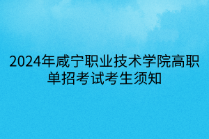 2024年咸寧職業(yè)技術(shù)學院高職單招考試考生須知