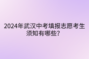 2024年武漢中考填報志愿考生須知有哪些？