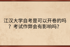 江漢大學自考是可以開卷的嗎？考試作弊會有影響嗎？