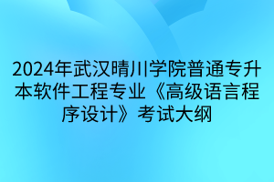 2024年武漢晴川學(xué)院普通專升本軟件工程專業(yè)《高級(jí)語言程序設(shè)計(jì)》考試大綱(1)