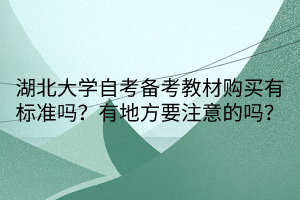 湖北大學自考備考教材購買有標準嗎？有地方要注意的嗎？