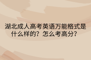 湖北成人高考英語萬能格式是什么樣的？怎么考高分？