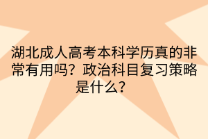 湖北成人高考本科學(xué)歷真的非常有用嗎？政治科目復(fù)習(xí)策略是什么？