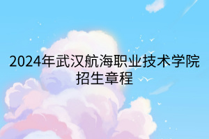 2024年武漢航海職業(yè)技術學院招生章程