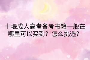 十堰成人高考備考書籍一般在哪里可以買到？怎么挑選？