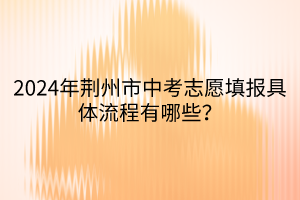 2024年荊州市中考志愿填報(bào)具體流程有哪些？