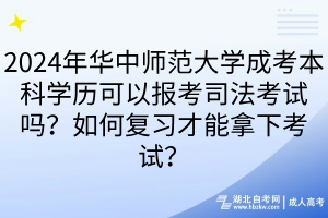 2024年華中師范大學(xué)成考本科學(xué)歷可以報考司法考試嗎？如何復(fù)習(xí)才能拿下考試？