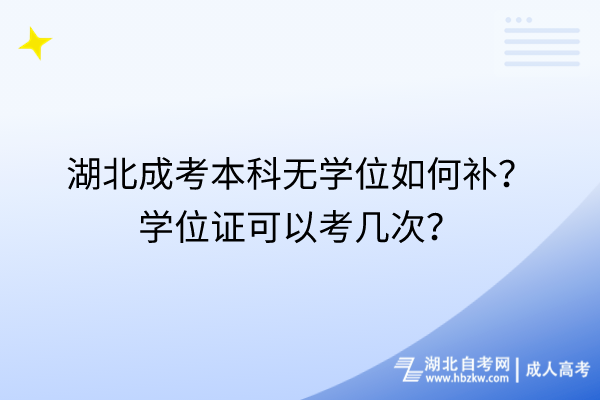 湖北成考本科無學位如何補？學位證可以考幾次？