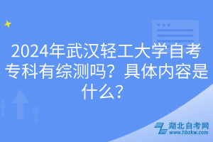 2024年武漢輕工大學(xué)自考專(zhuān)科有綜測(cè)嗎？具體內(nèi)容是什么？