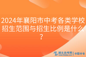 2024年襄陽市中考各類學校招生范圍與招生比例是什么？