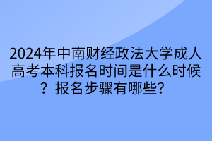 2024年中南財(cái)經(jīng)政法大學(xué)成人高考本科報(bào)名時(shí)間是什么時(shí)候？報(bào)名步驟有哪些？