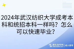 2024年武漢紡織大學(xué)成考本科和統(tǒng)招本科一樣嗎？怎么可以快速畢業(yè)？