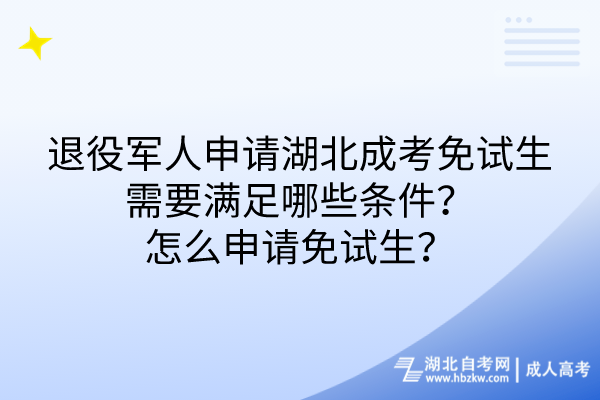 退役軍人申請湖北成考免試生需要滿足哪些條件？怎么申請免試生？