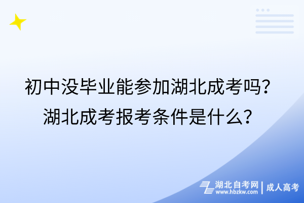 初中沒畢業(yè)能參加湖北成考嗎？湖北成考報考條件是什么？