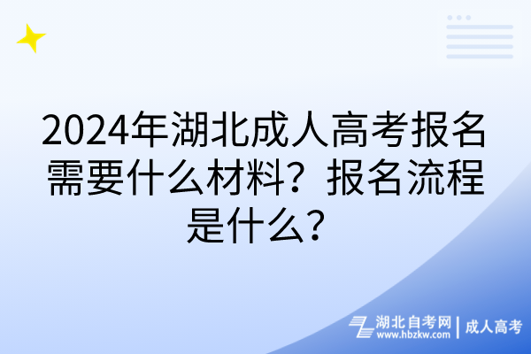 2024年湖北成人高考報名需要什么材料？報名流程是什么？