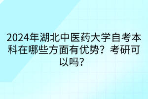 2024年湖北中醫(yī)藥大學(xué)自考本科在哪些方面有優(yōu)勢(shì)？考研可以嗎？