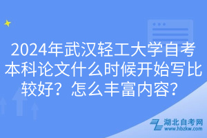 2024年武漢輕工大學(xué)自考本科論文什么時候開始寫比較好？怎么豐富內(nèi)容？