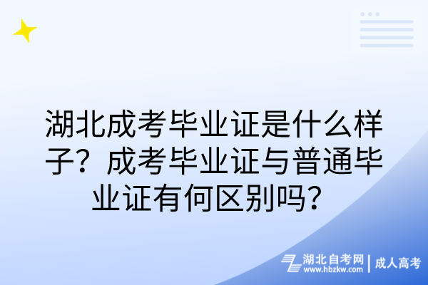 湖北成考畢業(yè)證是什么樣子？成考畢業(yè)證與普通畢業(yè)證有何區(qū)別嗎？