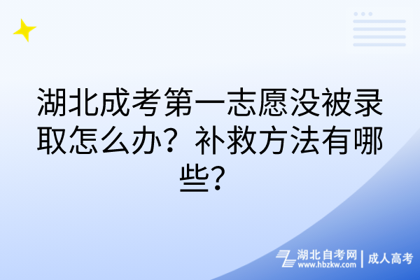 湖北成考第一志愿沒被錄取怎么辦？補(bǔ)救方法有哪些？