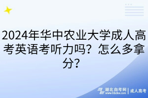 2024年華中農業(yè)大學成人高考英語考聽力嗎？怎么多拿分？