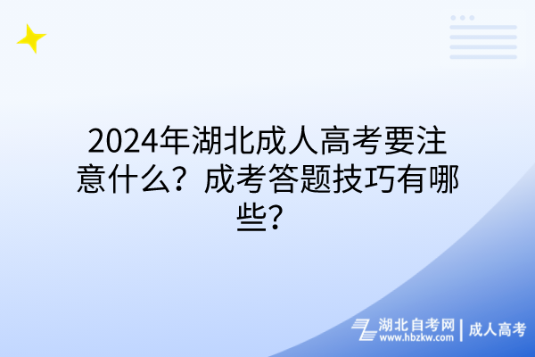 2024年湖北成人高考要注意什么？成考答題技巧有哪些？