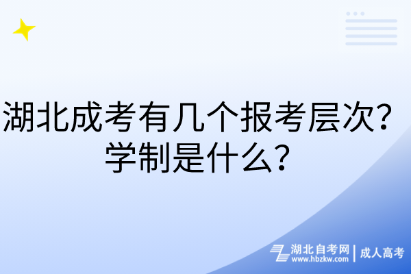 湖北成考有幾個(gè)報(bào)考層次？學(xué)制是什么？