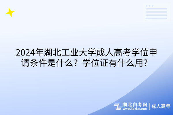 2024年湖北工業(yè)大學(xué)成人高考學(xué)位申請條件是什么？學(xué)位證有什么用？