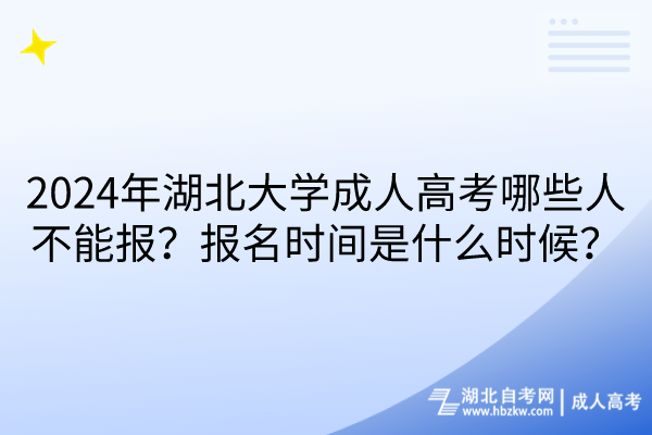 2024年湖北大學(xué)成人高考哪些人不能報(bào)？報(bào)名時(shí)間是什么時(shí)候？