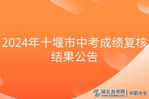 2024年十堰市中考成績復(fù)核結(jié)果公告