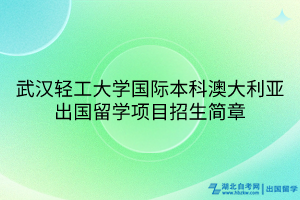 武漢輕工大學國際本科澳大利亞出國留學項目招生簡章