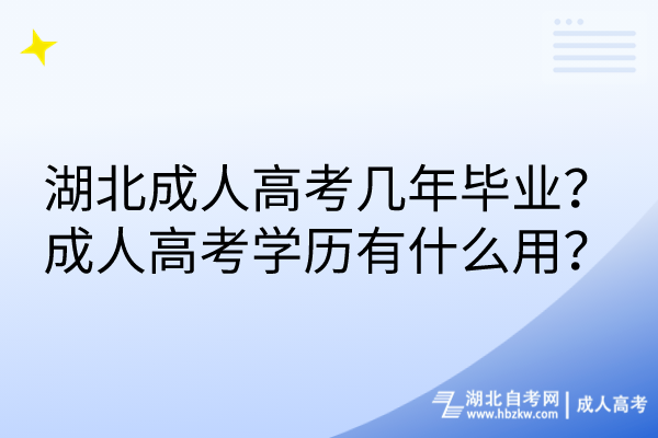 湖北成人高考幾年畢業(yè)？成人高考學(xué)歷有什么用？