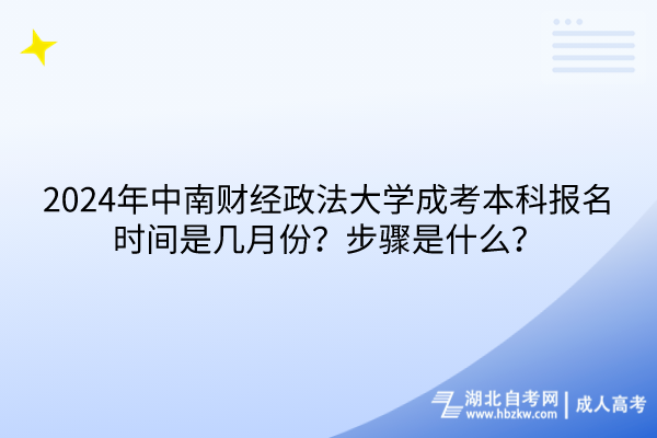 2024年中南財經(jīng)政法大學(xué)成考本科報名時間是幾月份？步驟是什么？