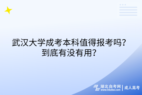 武漢大學(xué)成考本科值得報(bào)考嗎？到底有沒有用？