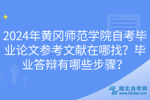 2024年黃岡師范學(xué)院自考畢業(yè)論文參考文獻在哪找？畢業(yè)答辯有哪些步驟？(1)